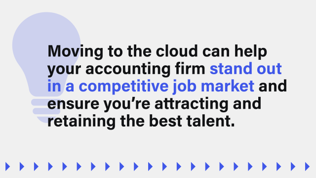 An image that reads: Moving to the cloud can help your accounting firm stand out in a competitive job market and ensure you're attracting and retaining the best talent.