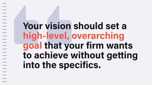 An image that reads: Your vision should set a high-level, overarching goal that your firm wants to achieve without getting into the specifics.