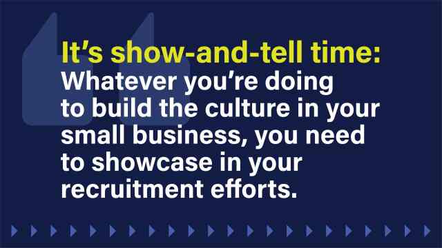 An image that reads: It’s show-and-tell time: Whatever you’re doing to build the culture in your small business, you need to showcase in your recruitment efforts.